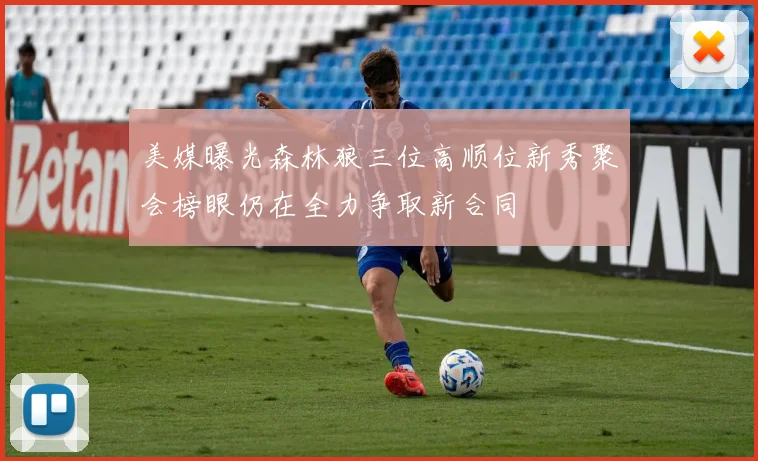 美媒曝光森林狼三位高顺位新秀聚会榜眼仍在全力争取新合同