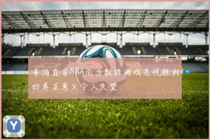 夸梅直言NBA沦为数据游戏忽视胜利的真正意义令人失望