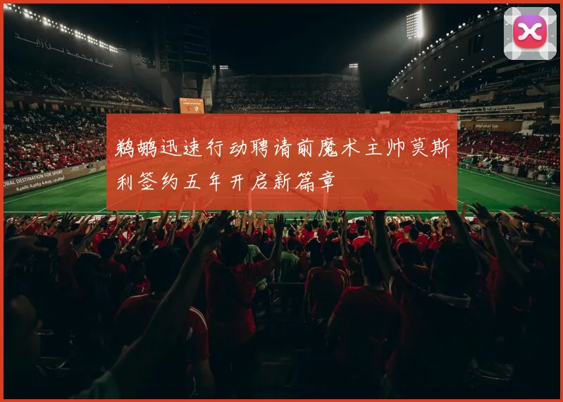 鹈鹕迅速行动聘请前魔术主帅莫斯利签约五年开启新篇章